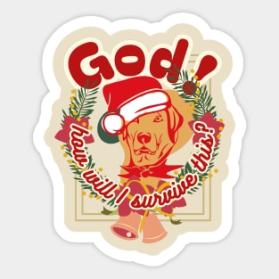 God, how will I survive this? Dog's head inside a Christmas wreath of green spruce branches and bells in red letters with a white border Sticker